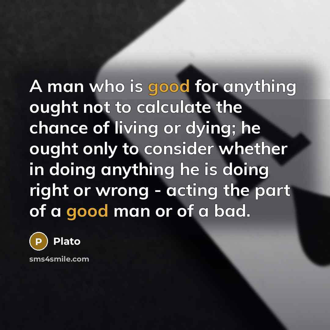 “A man who is good for anything ought not to…” quote by Plato