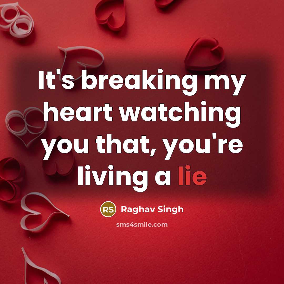 “It's breaking my heart watching you that, you're living a lie” quote by Raghav Singh