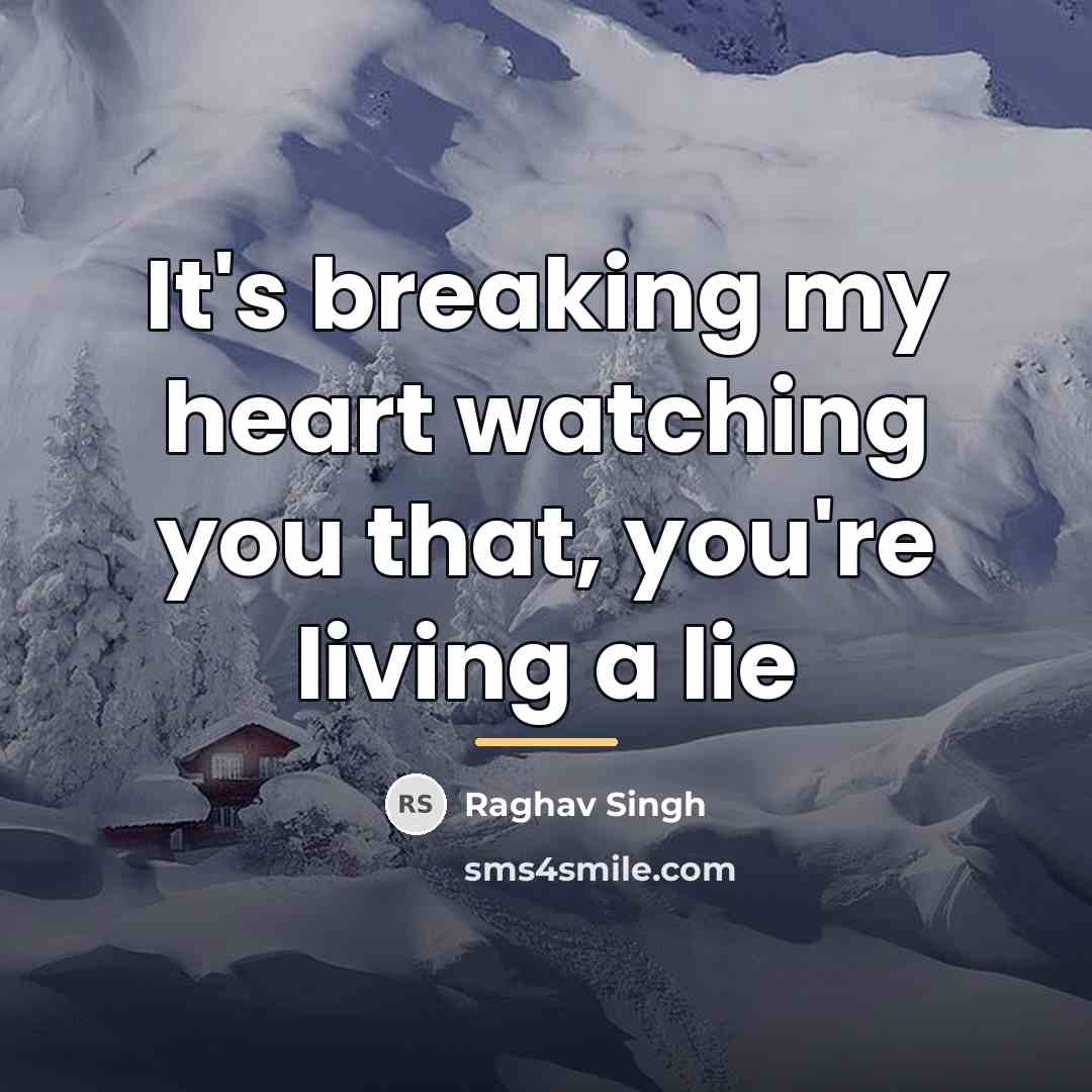 “It's breaking my heart watching you that, you're living a…” quote by Raghav Singh