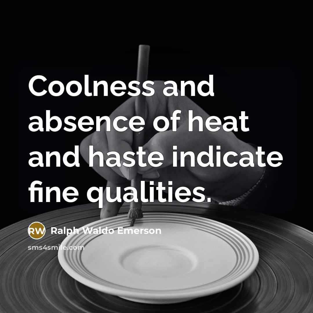 “Coolness and absence of heat and haste indicate fine qualities.…” quote by Ralph Waldo Emerson