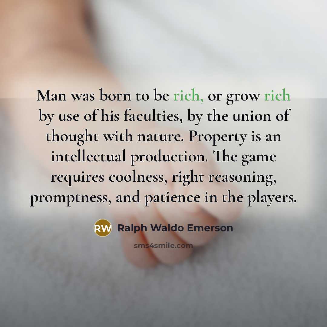 “Man was born to be rich, or grow rich by…” quote by Ralph Waldo Emerson