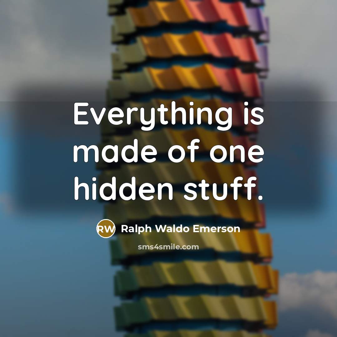 “Everything is made of one hidden stuff.…” quote by Ralph Waldo Emerson