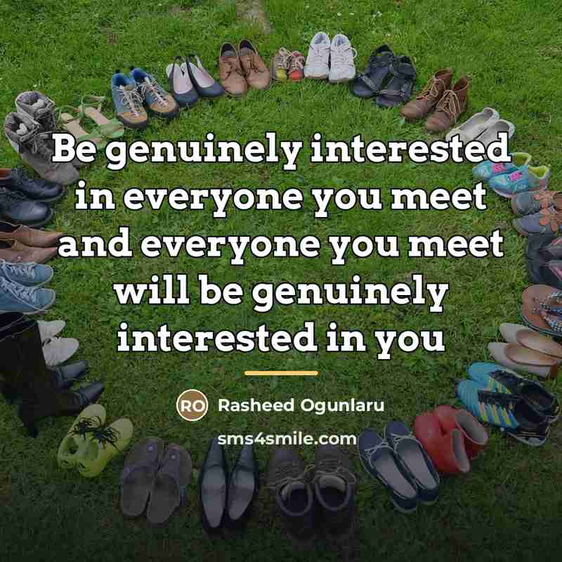 “Be genuinely interested in everyone you meet and everyone you…” quote by Rasheed Ogunlaru