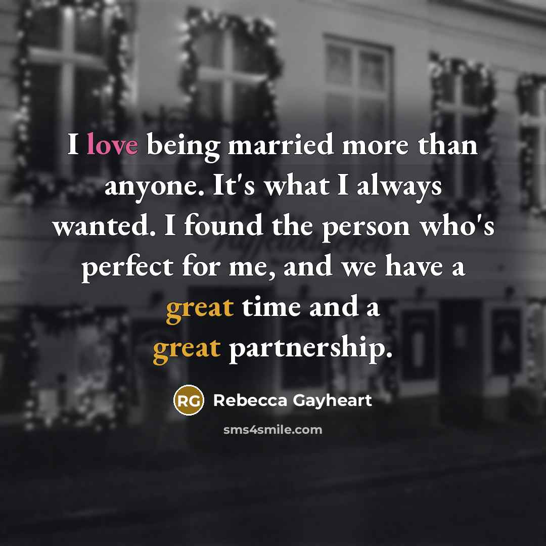 “I love being married more than anyone. It's what I…” quote by Rebecca Gayheart