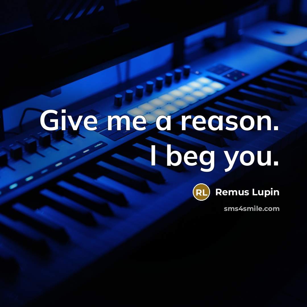 “Give me a reason. I beg you.…” quote by Remus Lupin