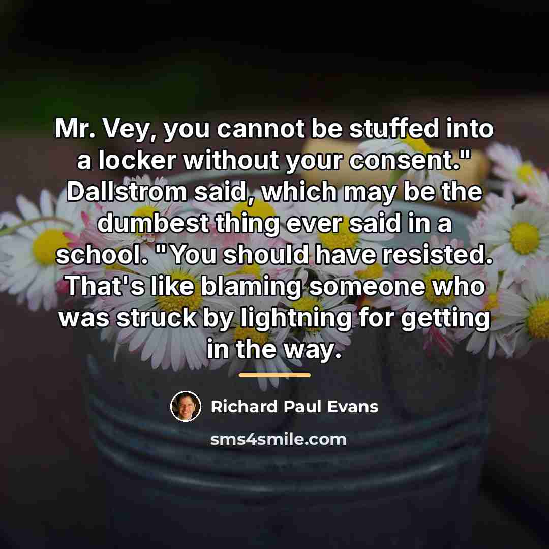 “Mr. Vey, you cannot be stuffed into a locker without…” quote by Richard Paul Evans