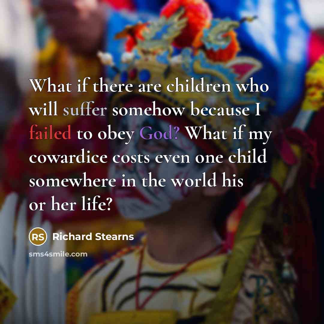 “What if there are children who will suffer somehow because…” quote by Richard Stearns