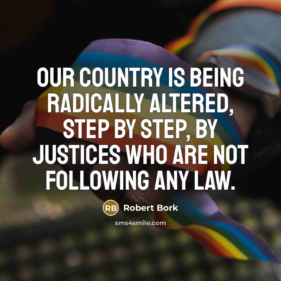 “Our country is being radically altered, step by step, by…” quote by Robert Bork