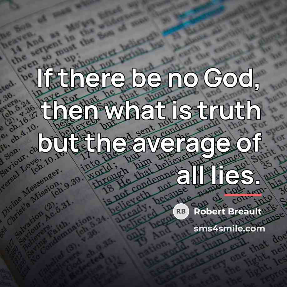 “If there be no God, then what is truth but…” quote by Robert Breault
