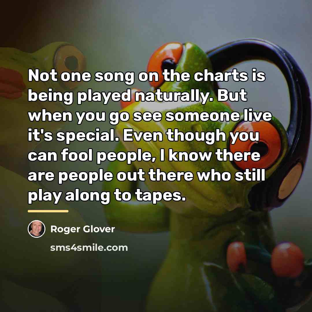 “Not one song on the charts is being played naturally.…” quote by Roger Glover