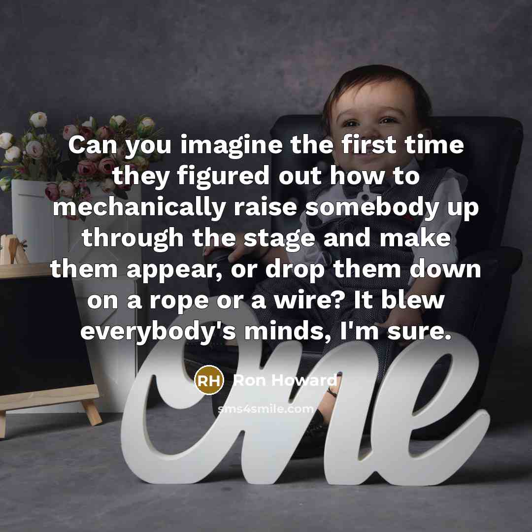 “Can you imagine the first time they figured out how…” quote by Ron Howard