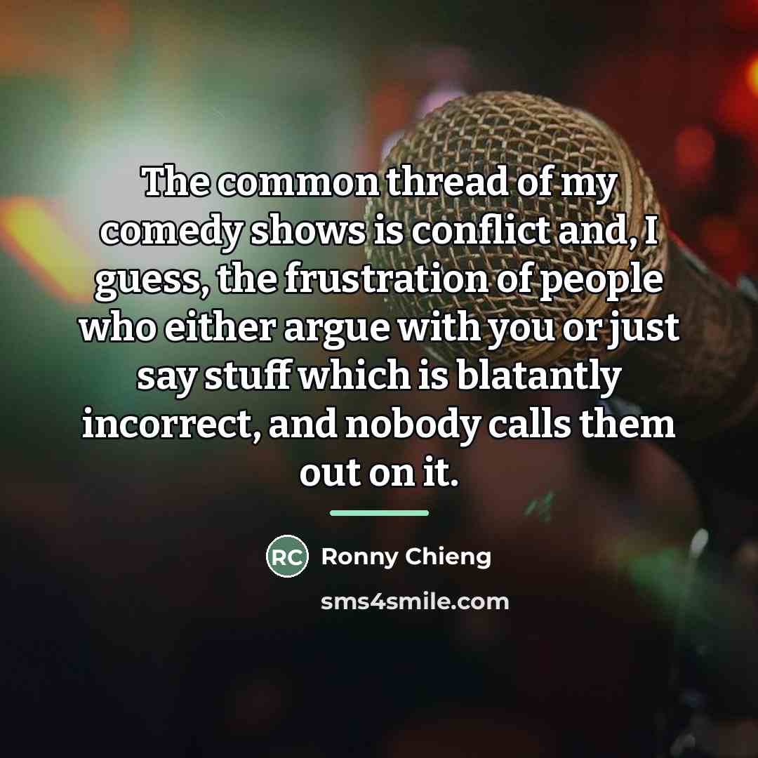 “The common thread of my comedy shows is conflict and,…” quote by Ronny Chieng
