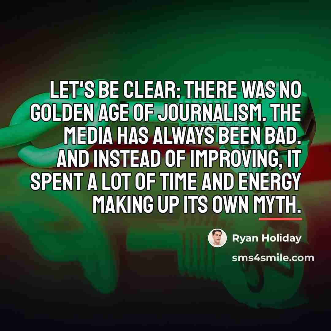 “Let's be clear: there was no golden age of journalism.…” quote by Ryan Holiday