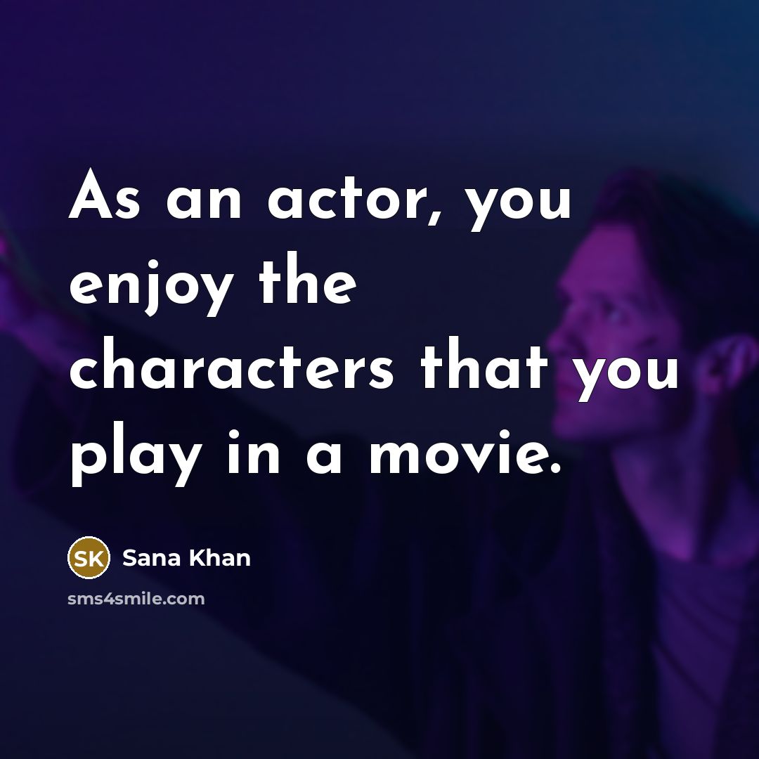 “As an actor, you enjoy the characters that you play…” quote by Sana Khan
