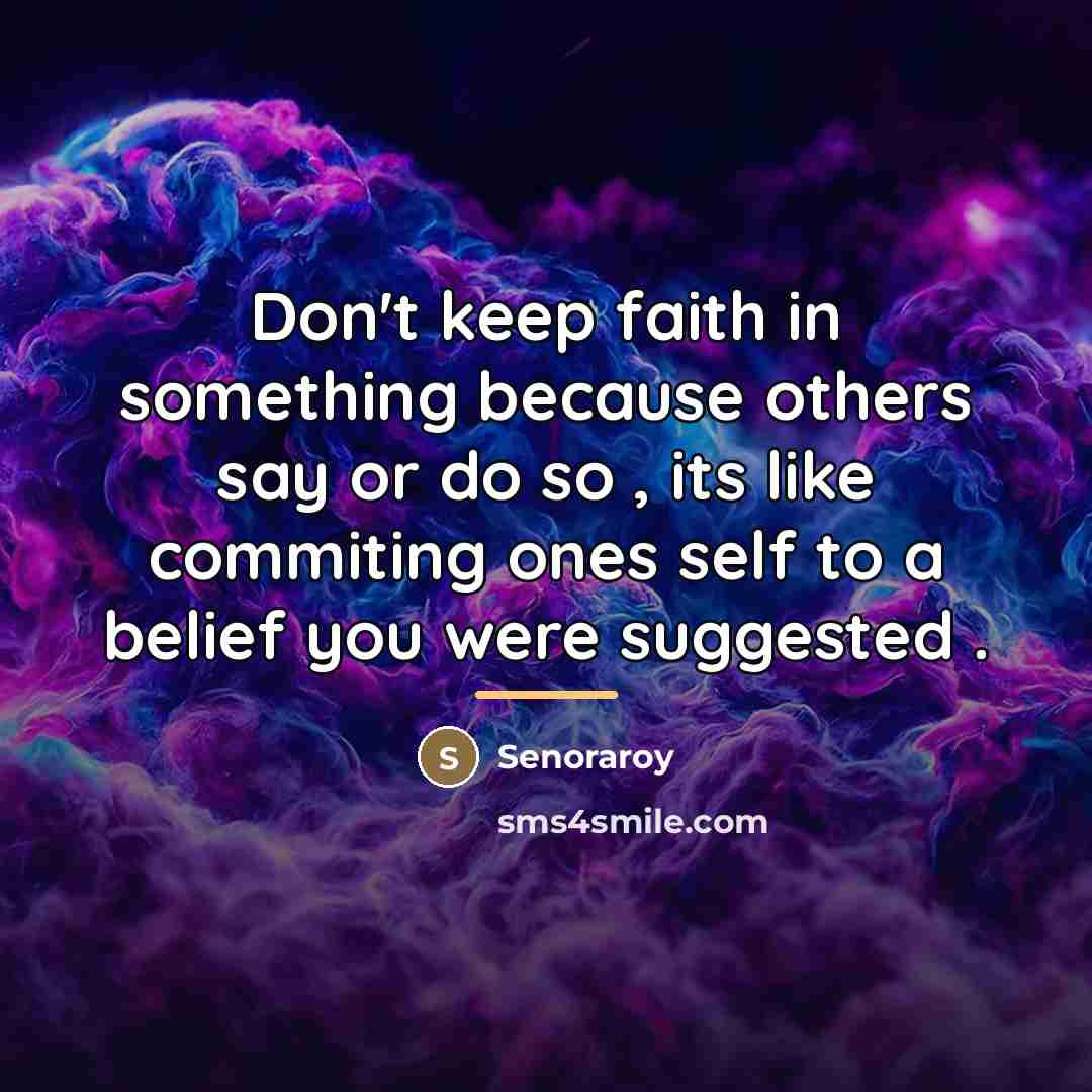 “Don't keep faith in something because others say or do…” quote by Senoraroy