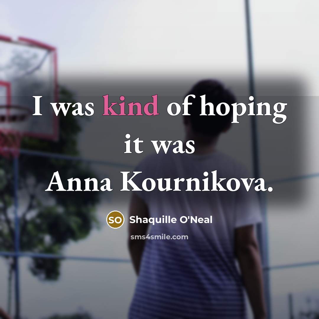 “I was kind of hoping it was Anna Kournikova.…” quote by Shaquille O'Neal