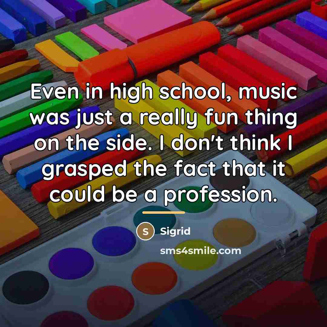 “Even in high school, music was just a really fun…” quote by Sigrid