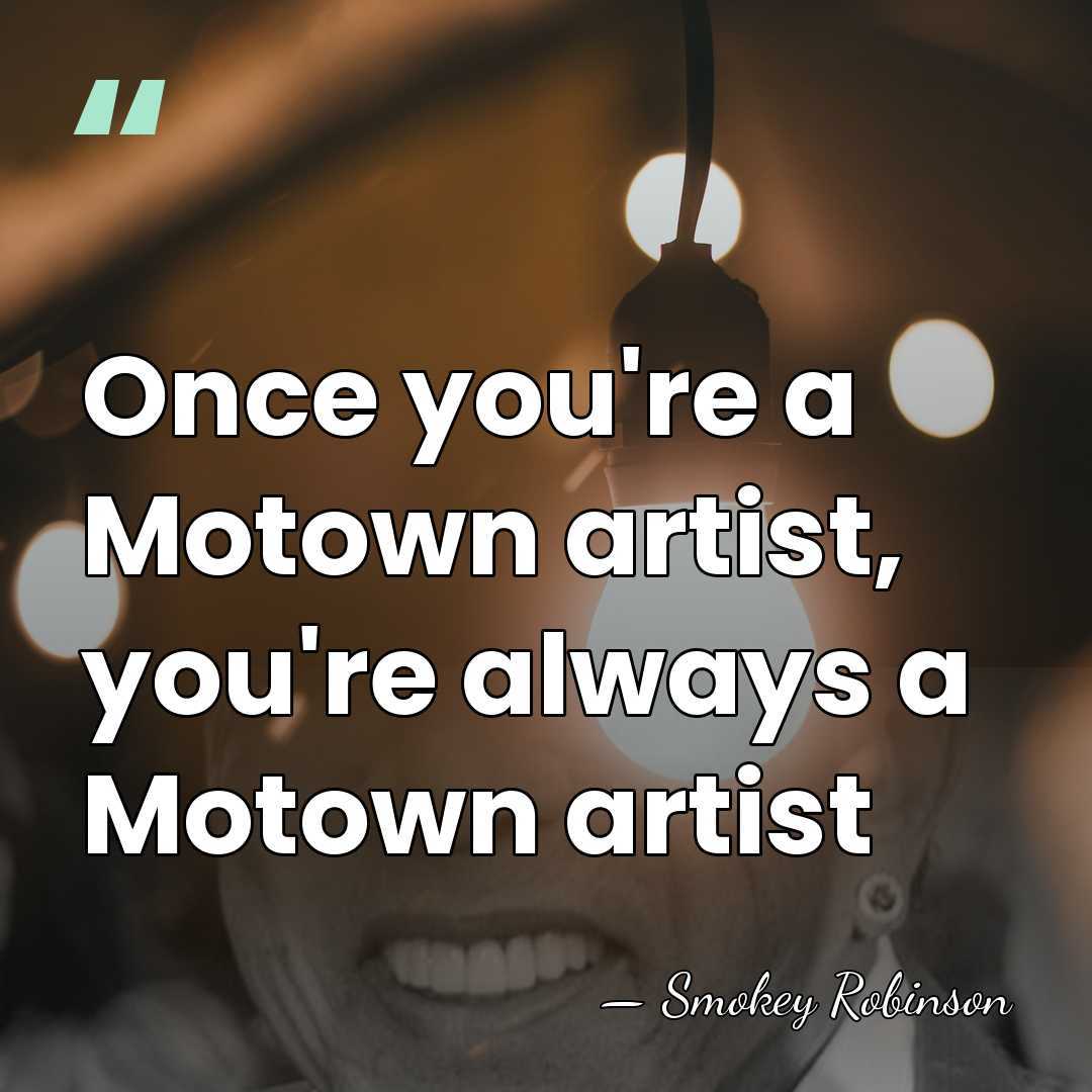 Once you're a Motown artist, you're always a Motown artist - Smokey Robinson