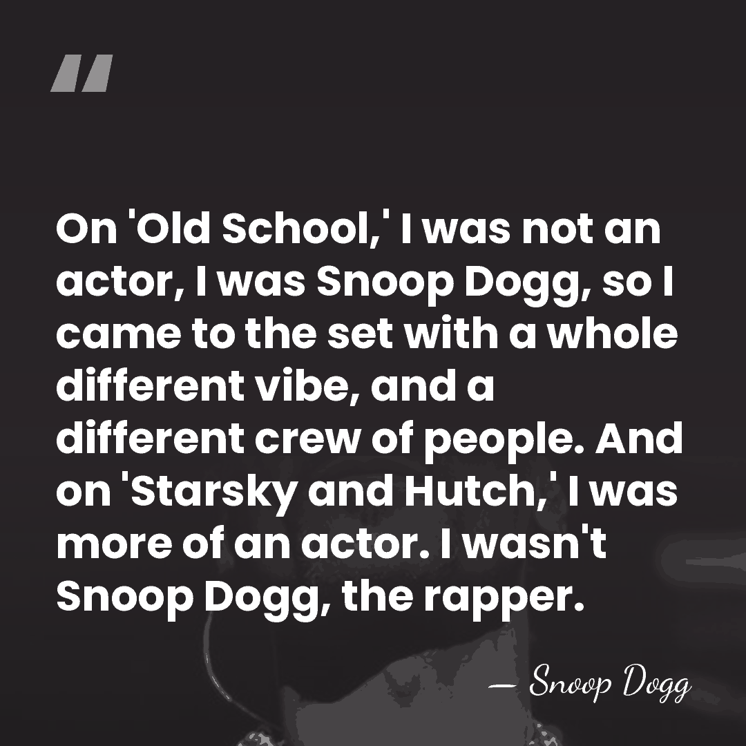 On 'Old School,' I was not an actor, I was Snoop Dogg,&hellip; - Snoop Dogg