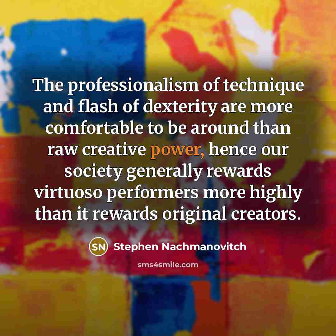 “The professionalism of technique and flash of dexterity are more…” quote by Stephen Nachmanovitch