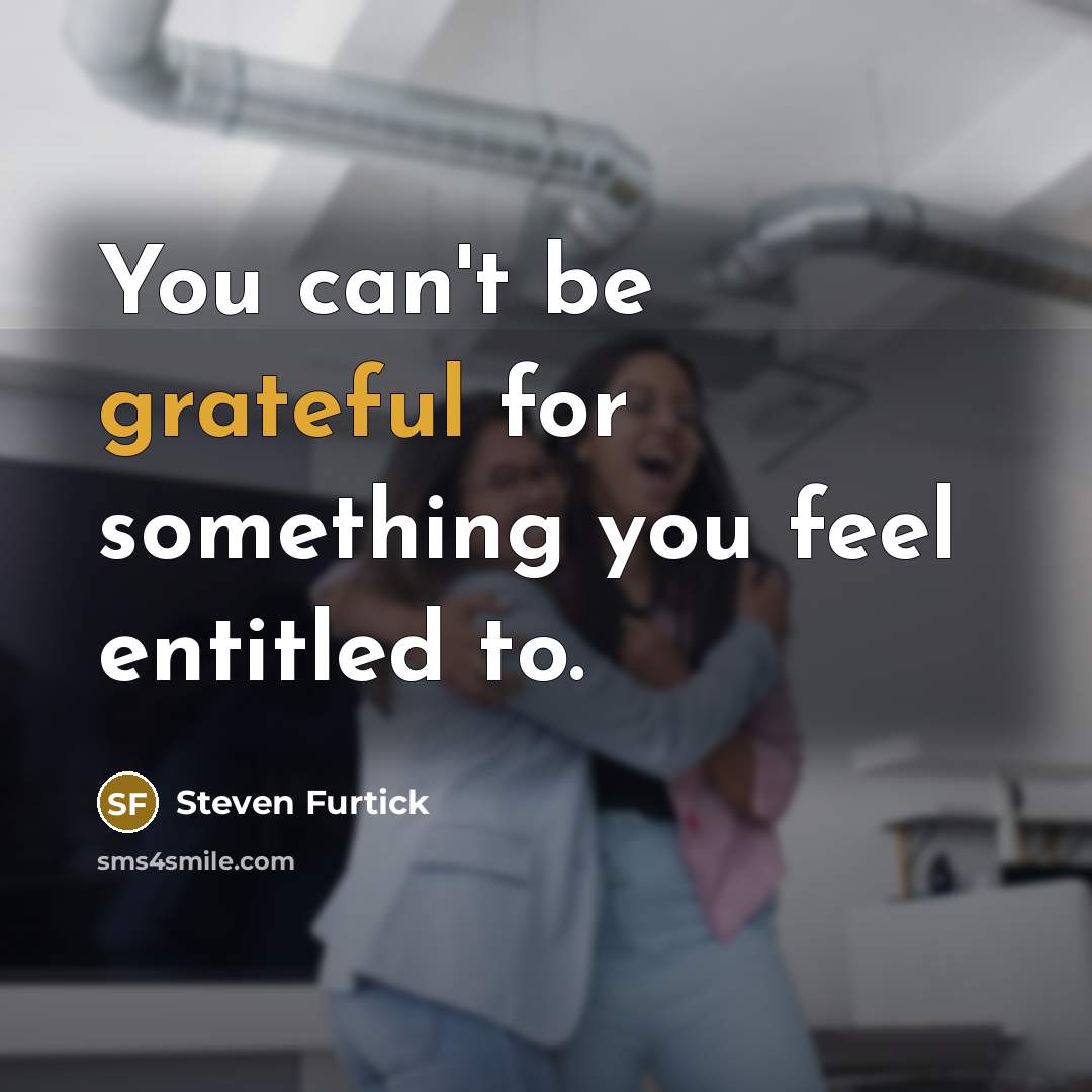 “You can't be grateful for something you feel entitled to.…” quote by Steven Furtick