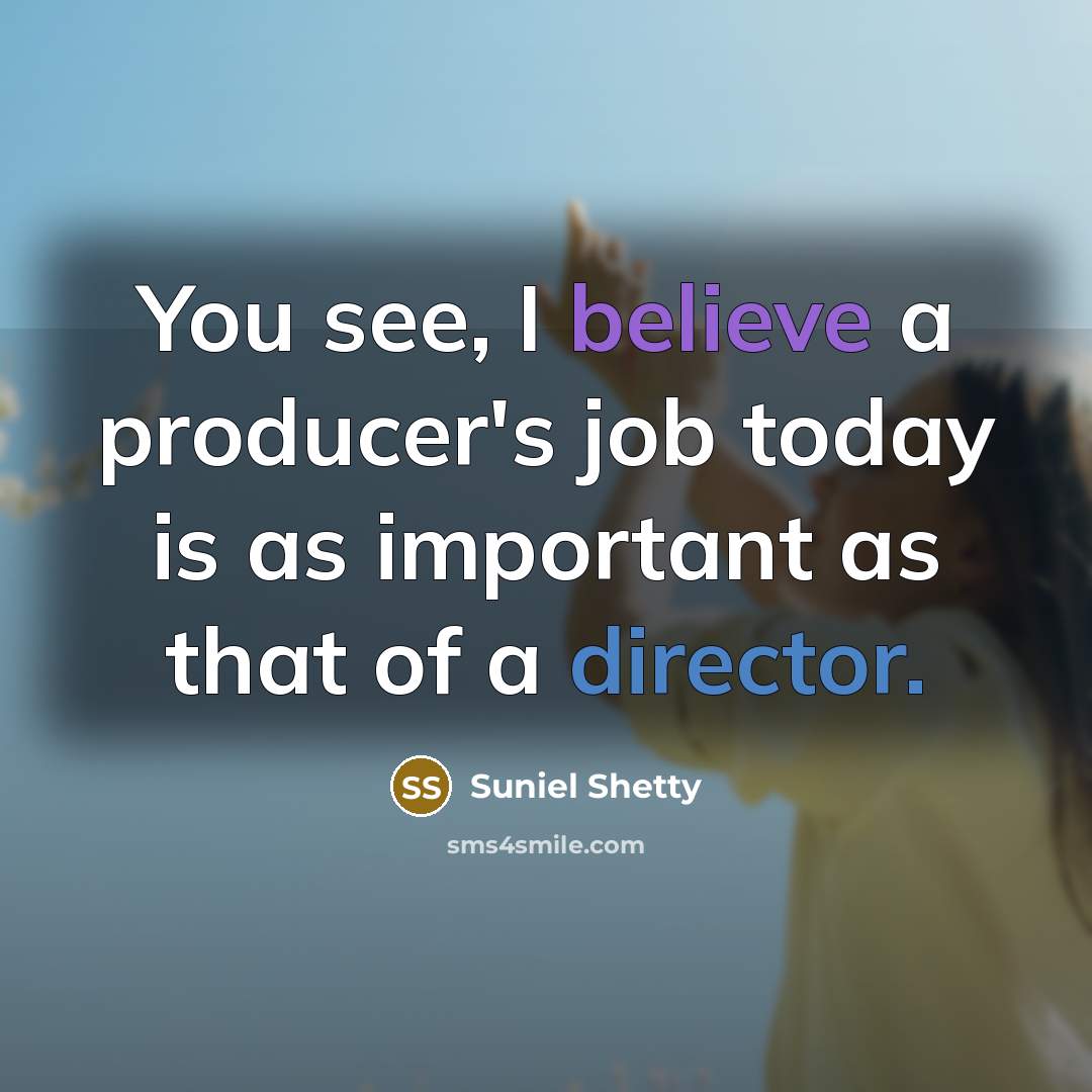 “You see, I believe a producer's job today is as…” quote by Suniel Shetty