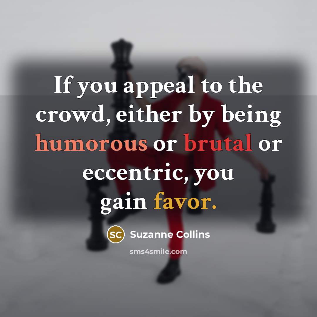 “If you appeal to the crowd, either by being humorous…” quote by Suzanne Collins