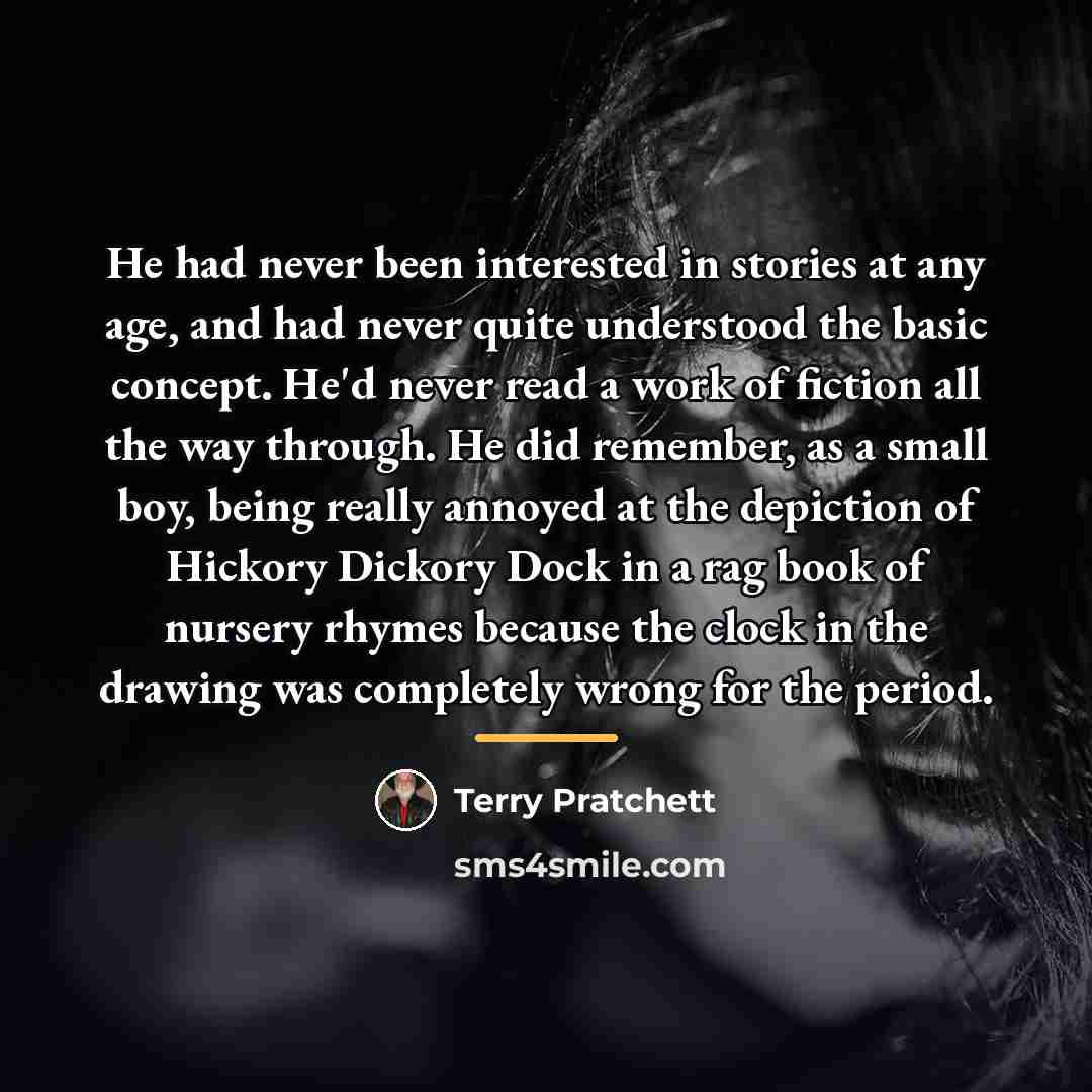 “He had never been interested in stories at any age,…” quote by Terry Pratchett