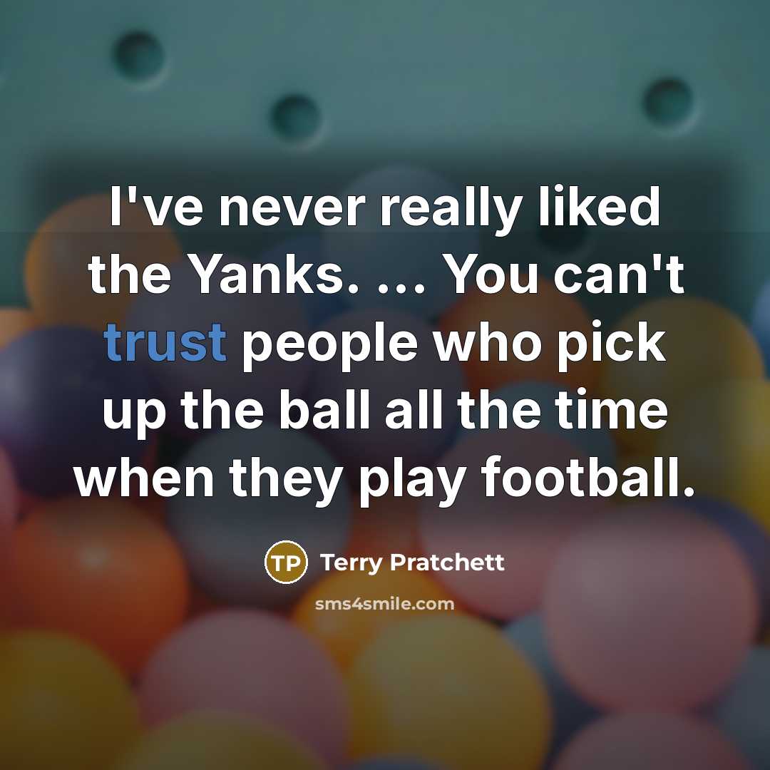 “I've never really liked the Yanks. ... You can't trust…” quote by Terry Pratchett