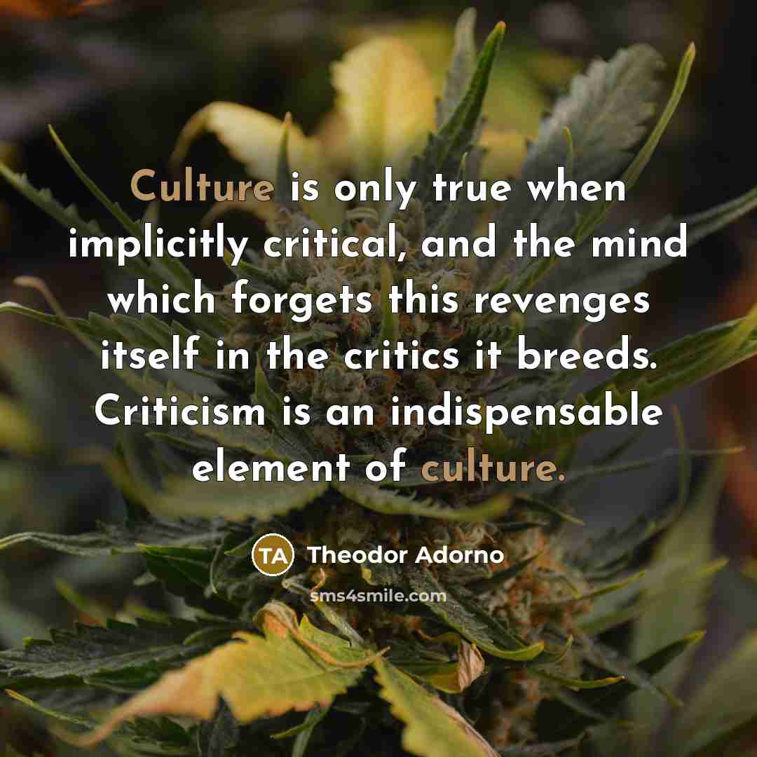 “Culture is only true when implicitly critical, and the mind…” quote by Theodor Adorno