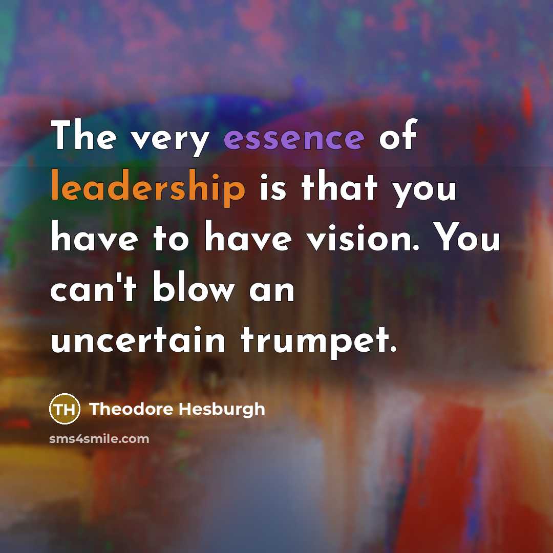 “The very essence of leadership is that you have to…” quote by Theodore Hesburgh