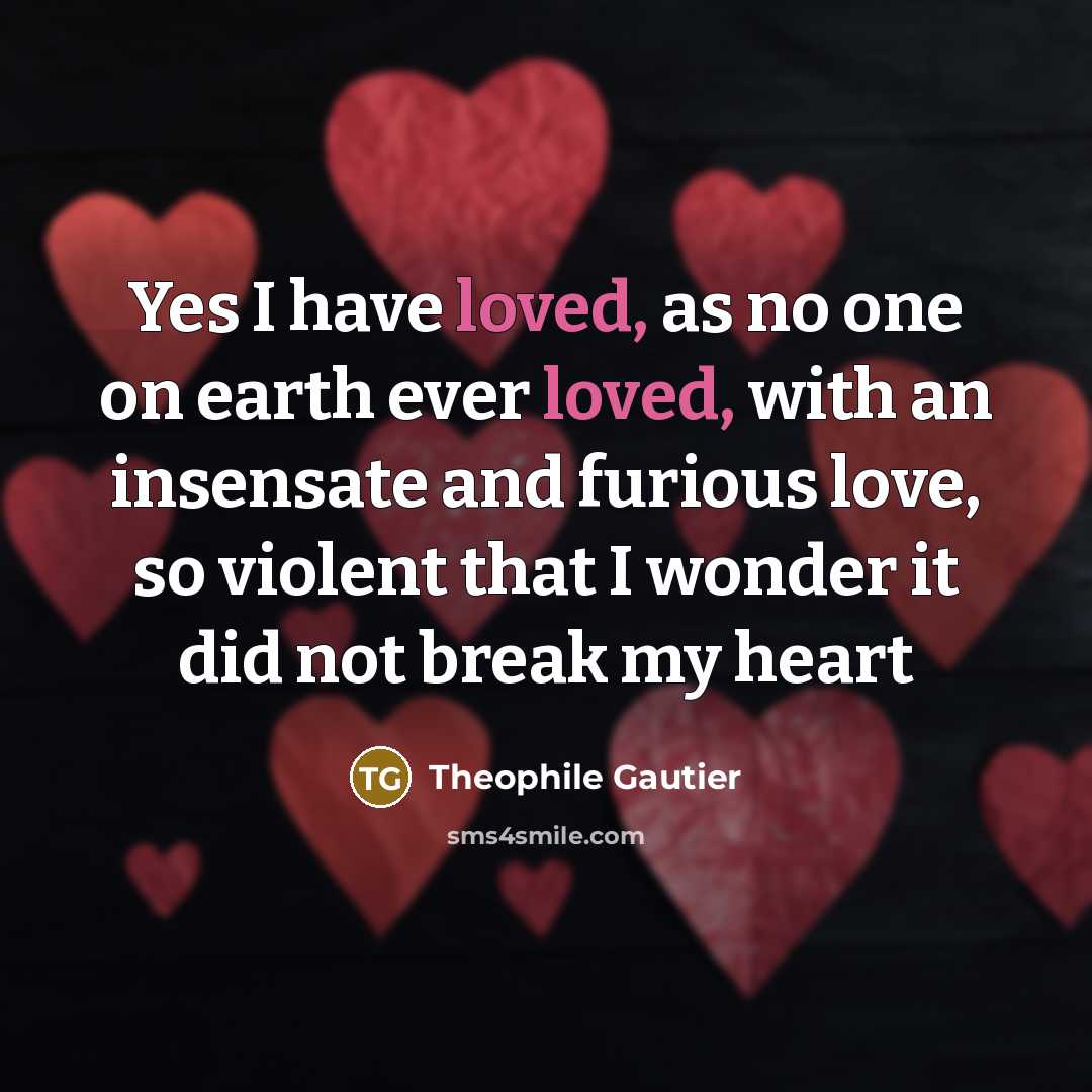 “Yes I have loved, as no one on earth ever…” quote by Theophile Gautier