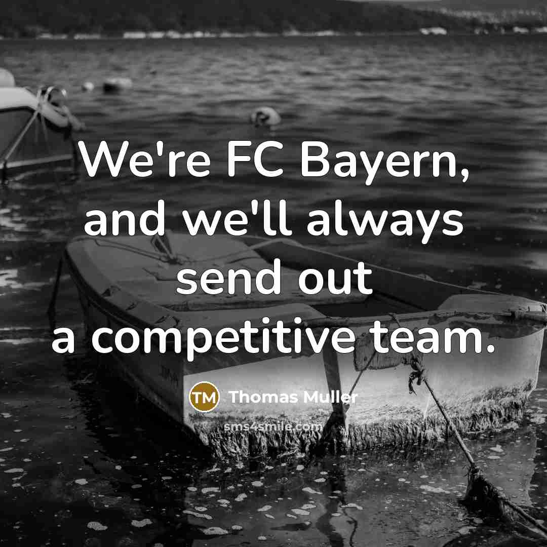 “We're FC Bayern, and we'll always send out a competitive…” quote by Thomas Muller