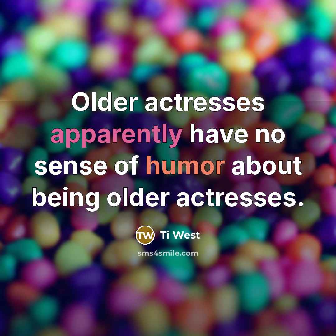 “Older actresses apparently have no sense of humor about being older actresses.” quote by Ti West