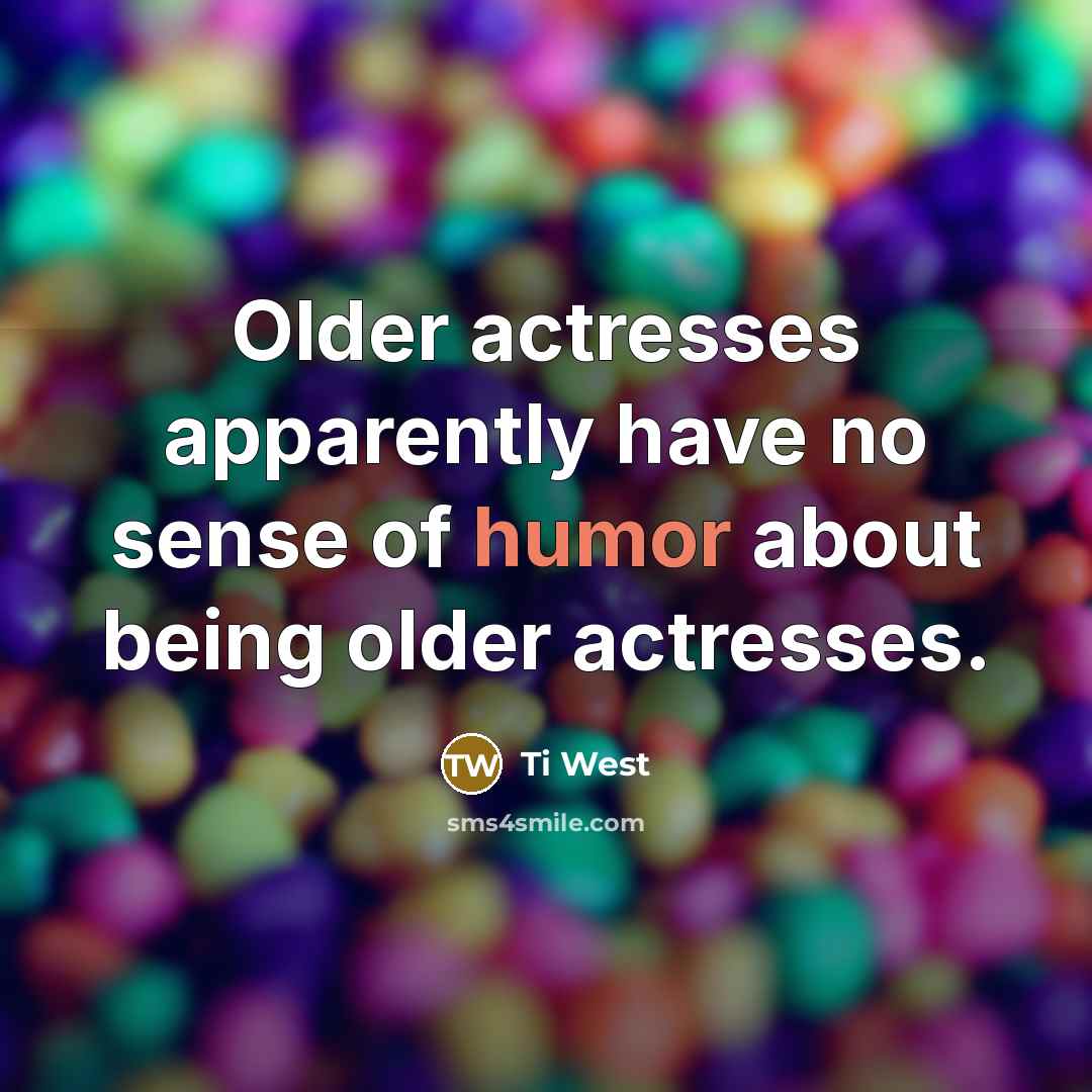 “Older actresses apparently have no sense of humor about being…” quote by Ti West