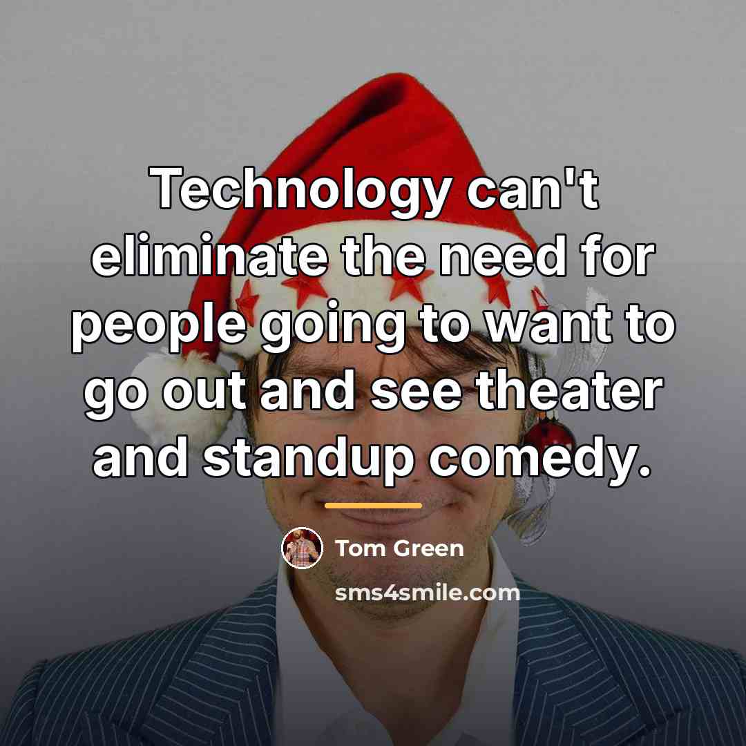 “Technology can't eliminate the need for people going to want…” quote by Tom Green