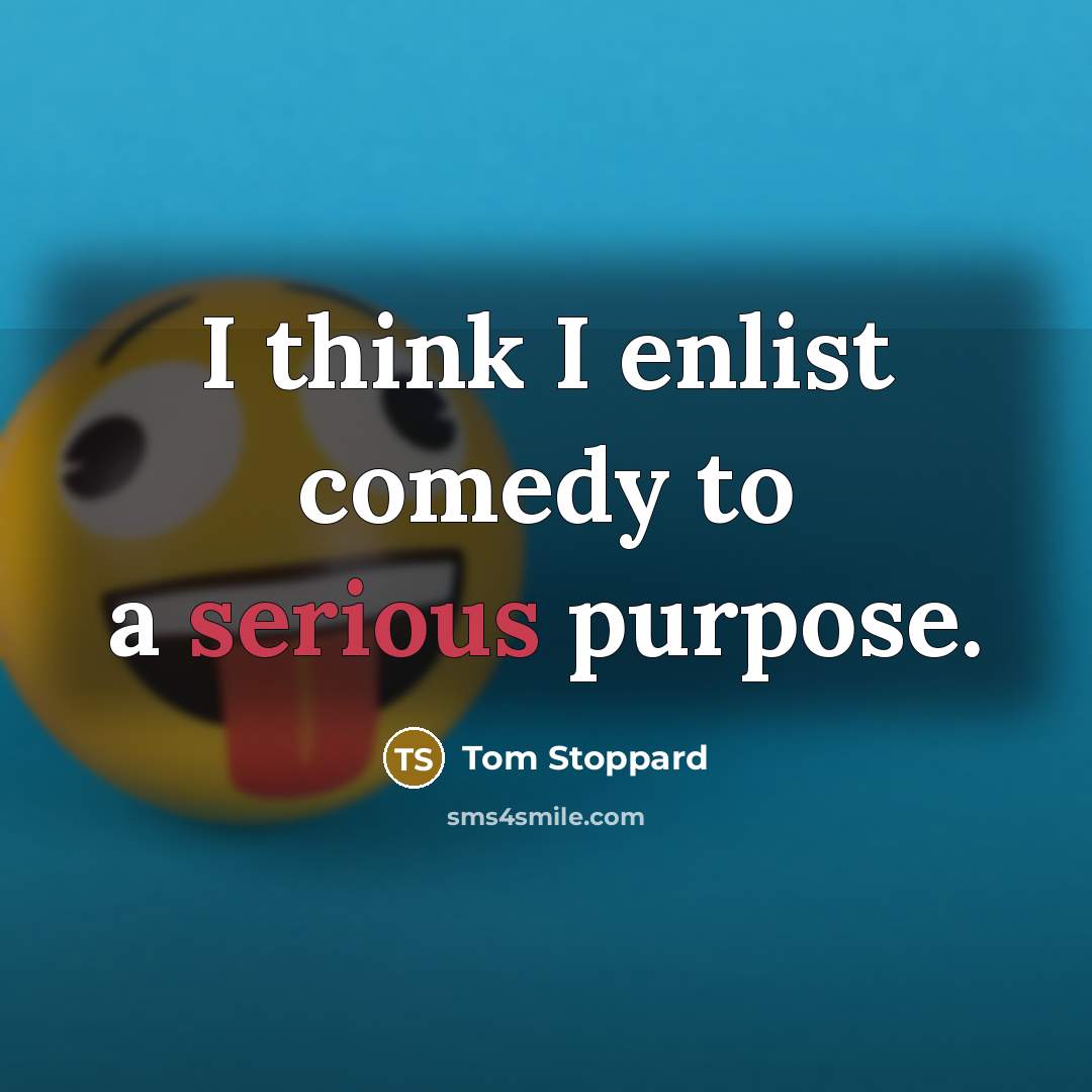 “I think I enlist comedy to a serious purpose.…” quote by Tom Stoppard