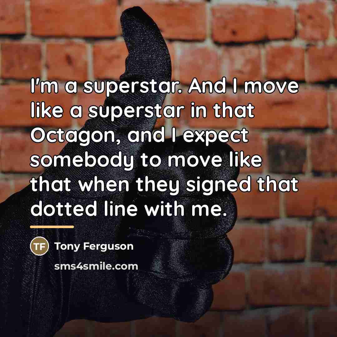 “I'm a superstar. And I move like a superstar in…” quote by Tony Ferguson
