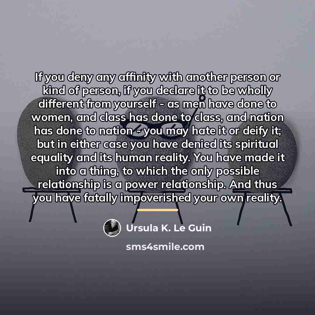 “If you deny any affinity with another person or kind…” quote by Ursula K. Le Guin