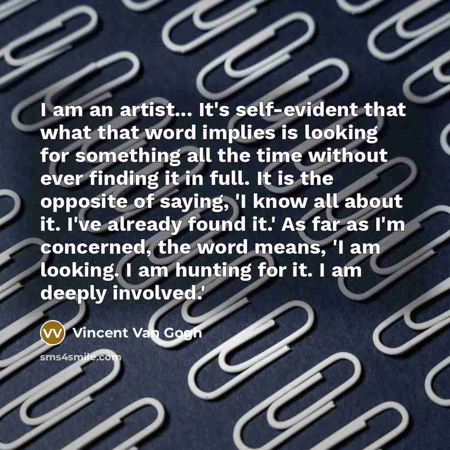 “I am an artist... It's self-evident that what that word…” quote by Vincent Van Gogh