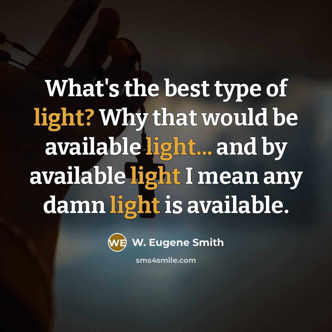 “What's the best type of light? Why that would be…” quote by W. Eugene Smith