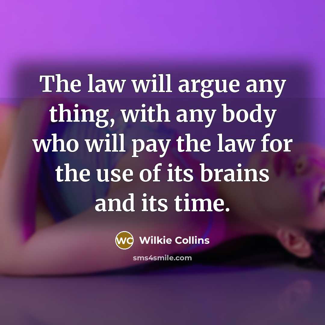 “The law will argue any thing, with any body who…” quote by Wilkie Collins