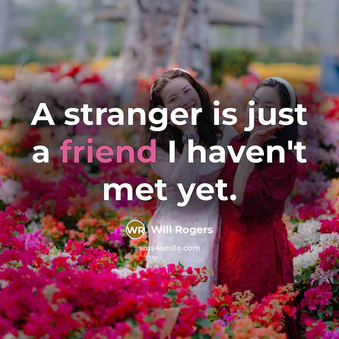 “A stranger is just a friend I haven't met yet.…” quote by Will Rogers