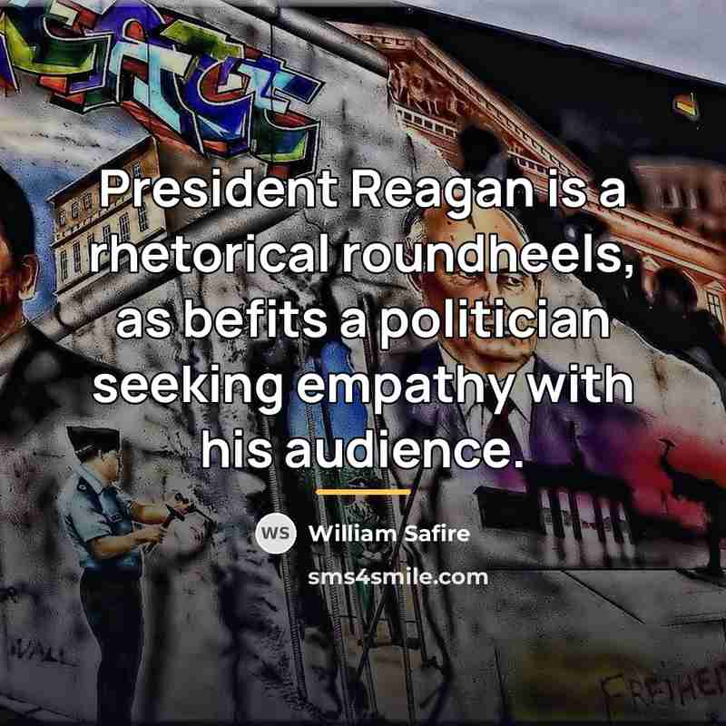 “President Reagan is a rhetorical roundheels, as befits a politician…” quote by William Safire