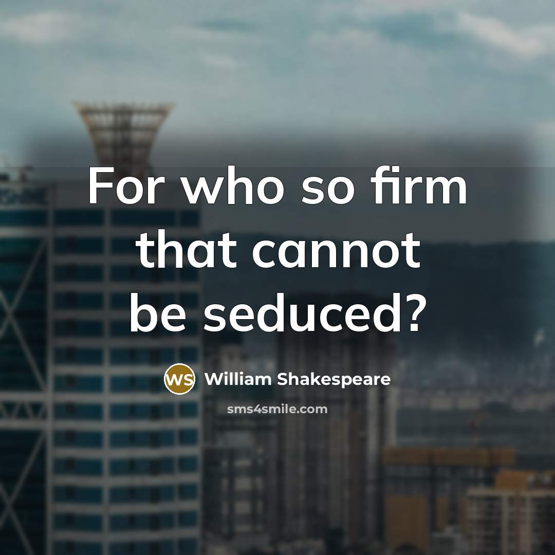 “For who so firm that cannot be seduced?…” quote by William Shakespeare