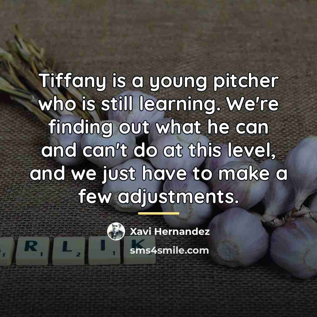“Tiffany is a young pitcher who is still learning. We're…” quote by Xavi Hernandez