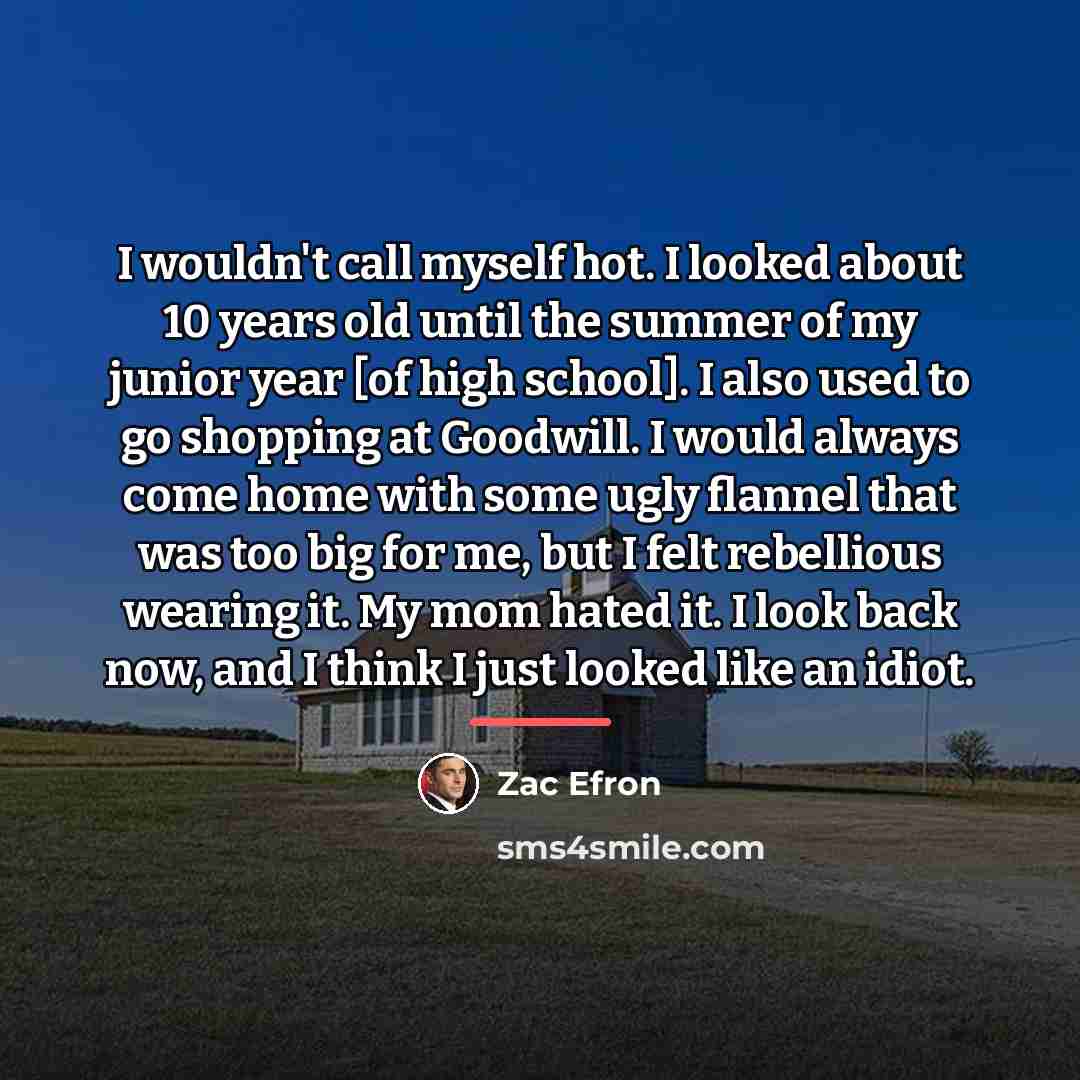 “I wouldn't call myself hot. I looked about 10 years…” quote by Zac Efron