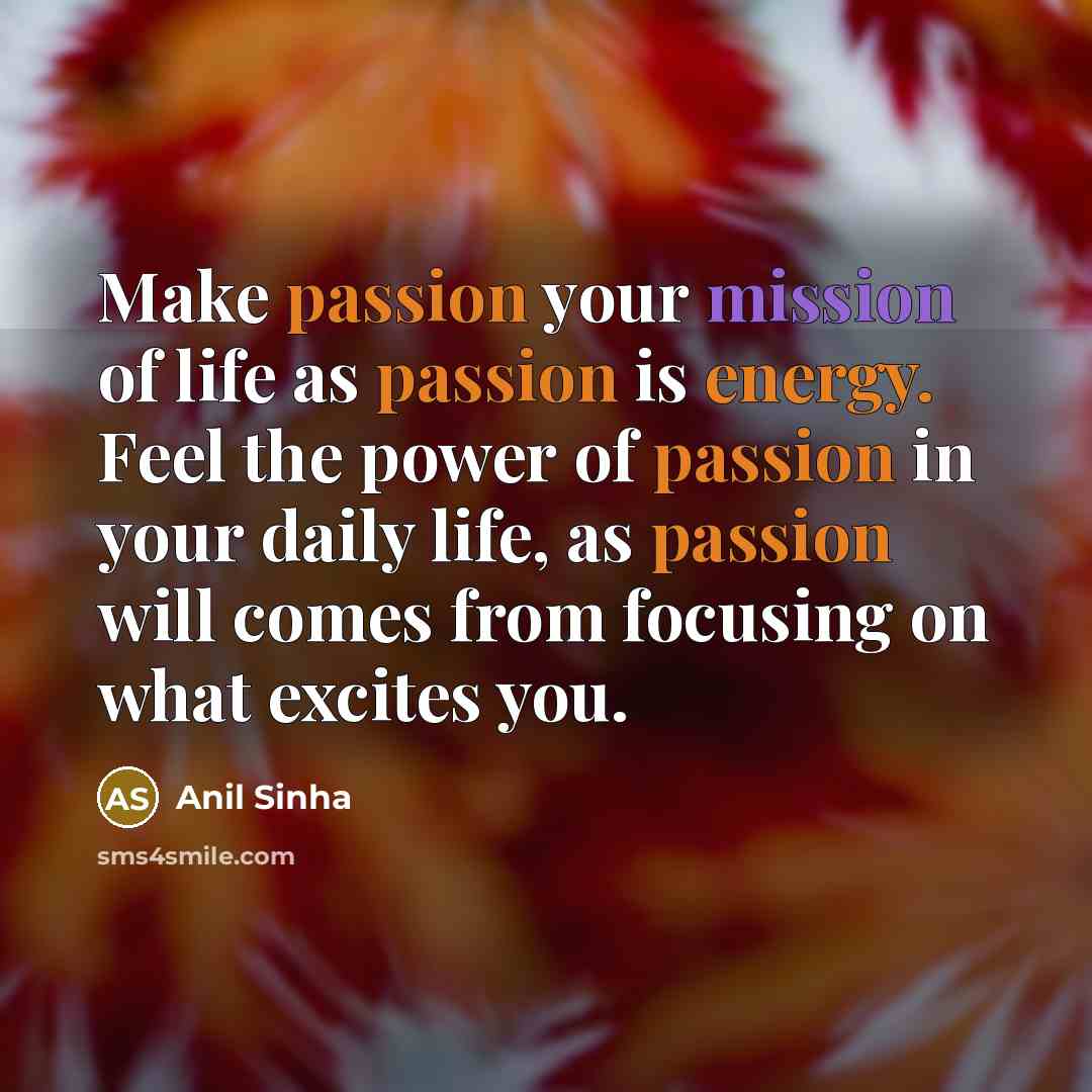 “Make passion your mission of life as passion is energy.…” quote by Anil Sinha