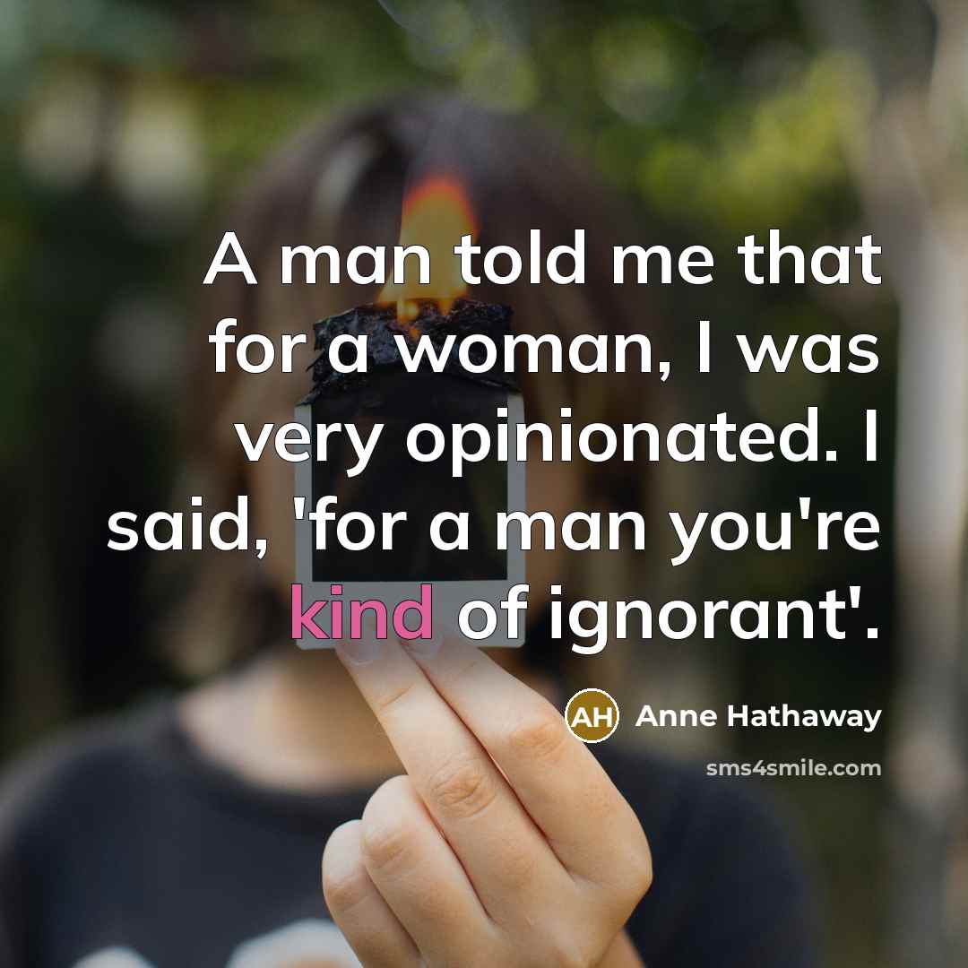 “A man told me that for a woman, I was…” quote by Anne Hathaway