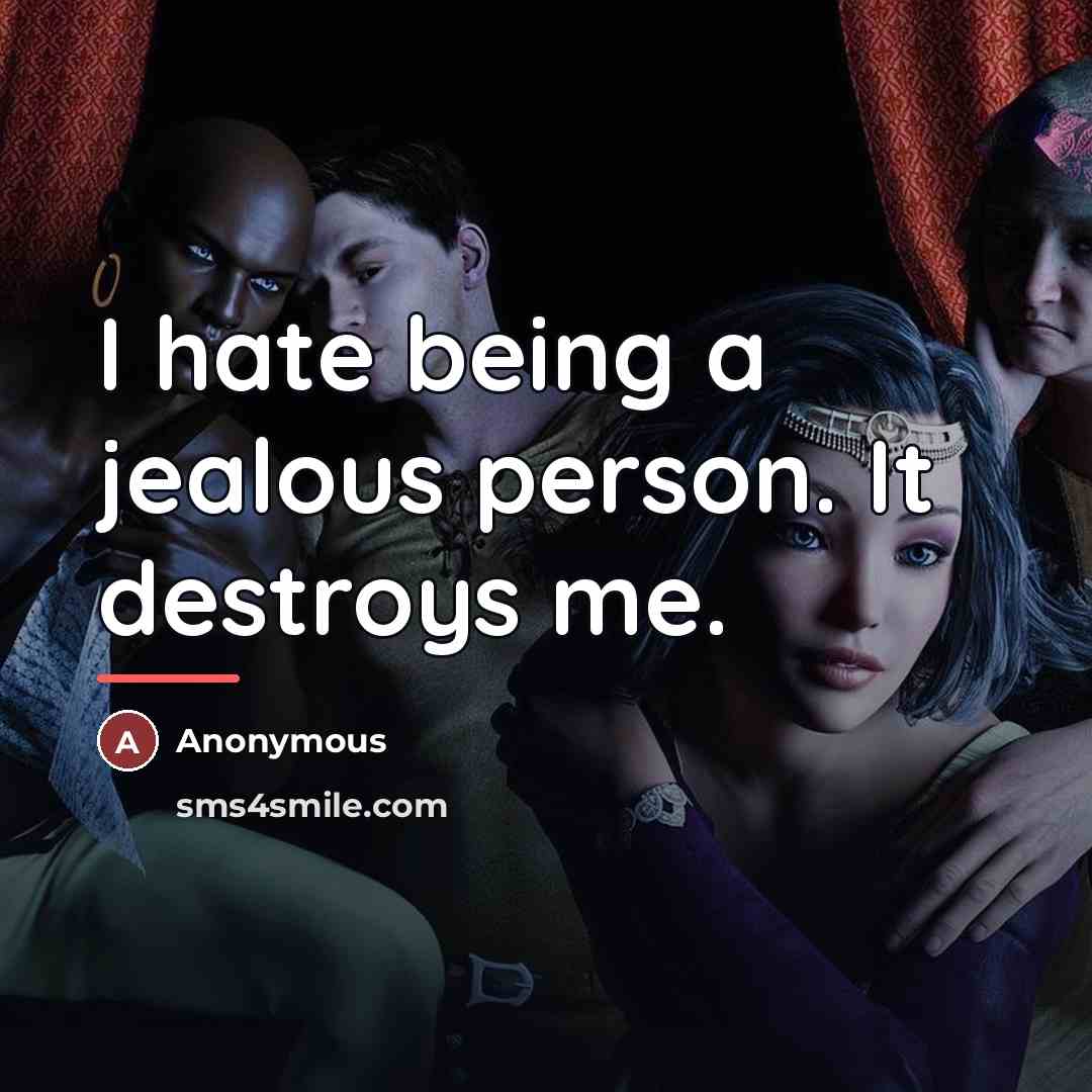 “I hate being a jealous person. It destroys me.…” quote by Anonymous